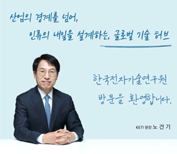 산업의 경계를 넘어, 인류의 내일을 설계하는 글로벌 기술허브, 한국전자기술연구원 방문을 환영합니다. KETI 원장 노건기